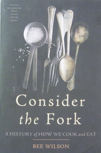 Consider the Fork: A History of How We Cook and Eat
