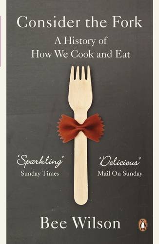 Consider the Fork: A History of How We Cook and Eat