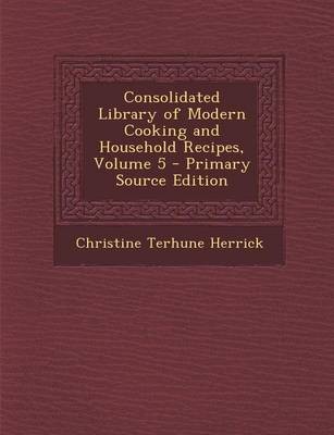 Consolidated Library of Modern Cooking and Household Recipes, Volume 5 - Primary Source Edition