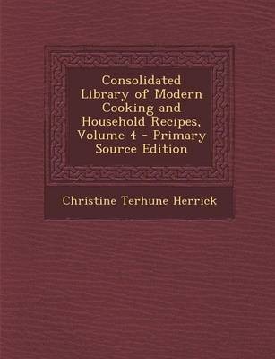 Consolidated Library of Modern Cooking and Household Recipes, Volume 4 - Primary Source Edition