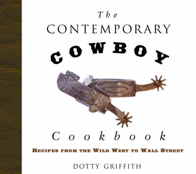 Contemporary Cowboy Cookbook: Recipes From The Wild West To Wall Street