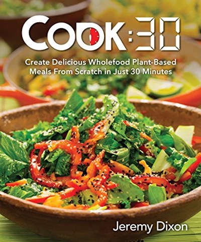 Cook: 30: Create Delicious Wholefood Plant-Based Meals from Scratch in Just 30 Minutes
