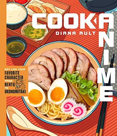 Cook Anime: Eat Like Your Favorite Character: from Bento to Okonomiyaki