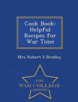 Cook Book: Helpful Recipes for War Time - War College Series