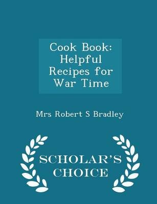 Cook Book: Helpful Recipes for War Time - Scholar's Choice Edition