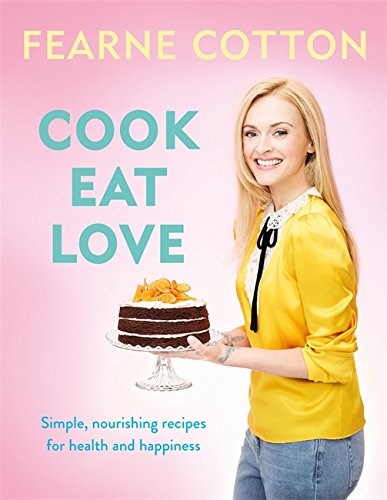 Cook. Eat. Love.: Simple, Nourishing Recipes for Health and Happiness