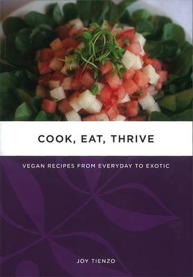 Cook, Eat, Thrive: Vegan Recipes from Everyday to Exotic