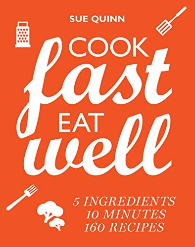Cook Fast, Eat Well : 5 ingredients, 10 minutes, 160 recipes
