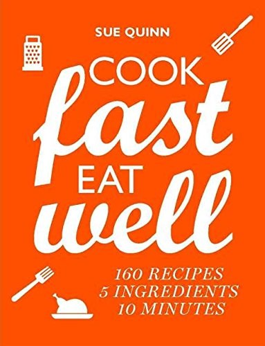 Cook Fast, Eat Well: 160 Recipes, 5 Ingredients, 10 Minutes