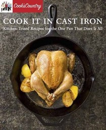 Cook It In Cast Iron: Kitchen-Tested Recipes for the One Pan That Does It All