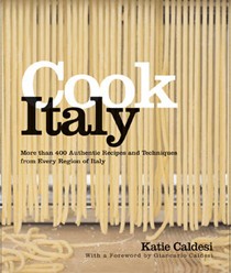 Cook Italy: More Than 400 Authentic Recipes and Techniques from Every Region of Italy