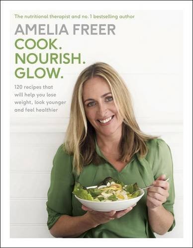Cook. Nourish. Glow: 120 Recipes That Will Help You Lose Weight, Look Younger, and Feel Healthier