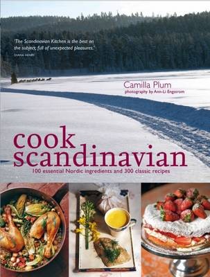 Cook Scandinavian: 100 Essential Nordic Ingredients and 300 Authentic Recipes