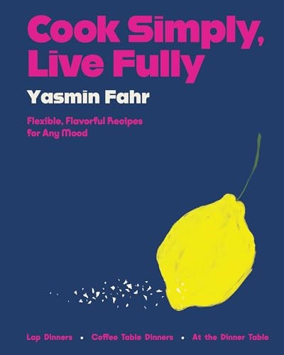 Cook Simply, Live Fully: Flexible, Flavorful Recipes for Any Mood