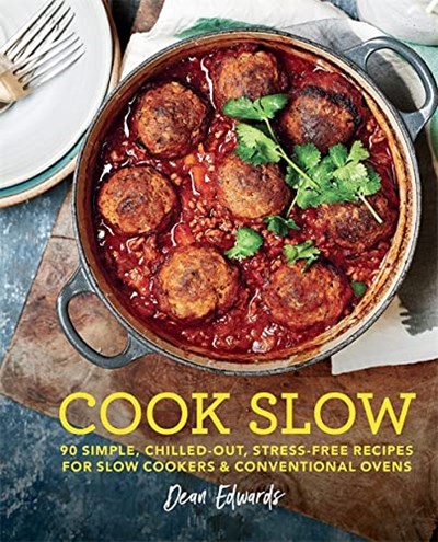 Cook Slow: 90 Simple, Chilled-Out, Stress-Free Recipes for Slow Cookers & Conventional Ovens