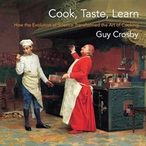  Cook, Taste, Learn: How the Evolution of Science Transformed the Art of Cooking (Arts and Traditions of the Table: Perspectives on Culinary History)