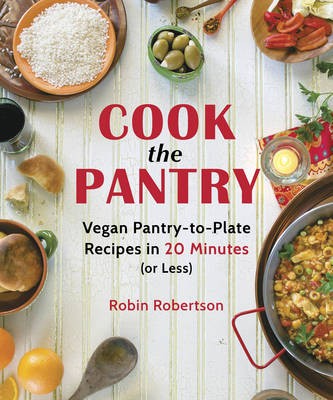 Cook the Pantry: Vegan Pantry-to-Plate Recipes in 20 Minutes (or Less)