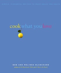 Cook What You Love: Simple, Flavorful Recipes To Make Again And Again