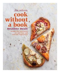 Cook without a Book: Meatless Meals: Recipes and Techniques for Part-Time and Full-Time Vegetarians