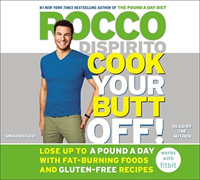 Cook Your Butt Off!: Lose Up to a Pound a Day with Fat-Burning Foods and Gluten-Free Recipes