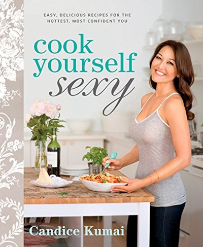 Cook Yourself Sexy: Easy Delicious Recipes for the Hottest, Most Confident You: A Cookbook
