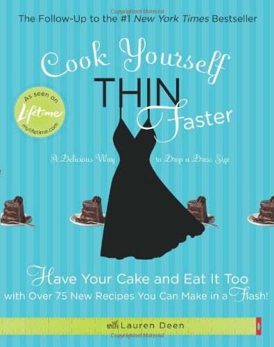 Cook Yourself Thin Faster: Have Your Cake and Eat It Too with Over 75 New Recipes You Can Make in a Flash!