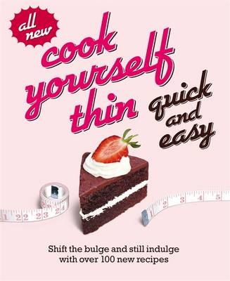 Cook Yourself Thin Quick and Easy: Shift the Bulge and Still Indulge with Over 100 New Recipes