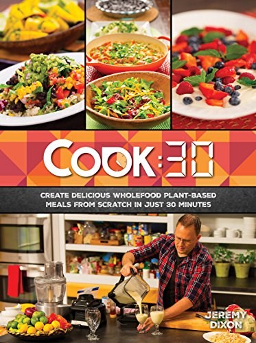 Cook:30: Create Delicious Wholefood Plant-Based Meals from Scratch in Just 30 Minutes