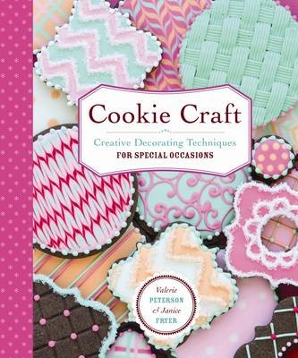 Cookie Craft: Baking & Decorating Techniques for Fun & Festive Occasions
