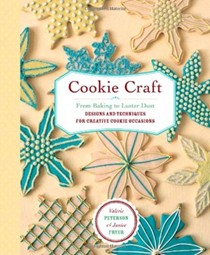 Cookie Craft: From Baking to Luster Dust: Designs and Techniques for Creative Cookie Occasions