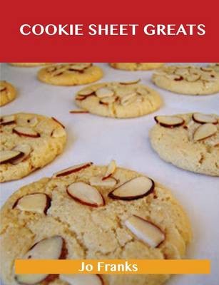 Cookie Sheet Greats: Delicious Cookie Sheet Recipes, The Top 100 Cookie Sheet Recipes
