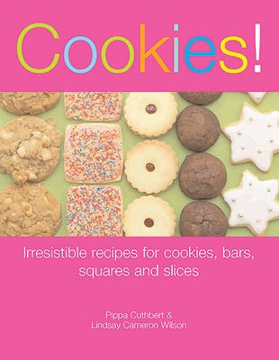 Cookies! Irresistible Recipes For Cookies, Bars, Squares and Slices