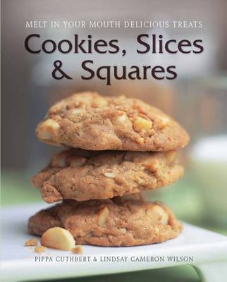 Cookies, Slices & Squares: Melt in Your Mouth Delicious Treats