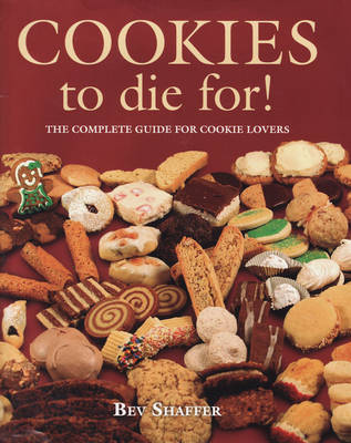 Cookies To Die For!: The Complete Guide for Cookie Lovers