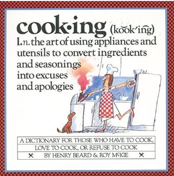 Cooking - A Dictionary For Those Who Have To Cook, Love To Cook, Or Refuse To Cook