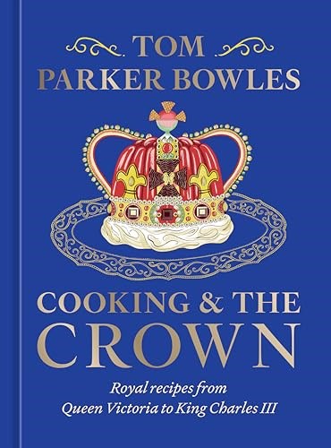 Cooking & the Crown: Royal Recipes from Queen Victoria to King Charles III