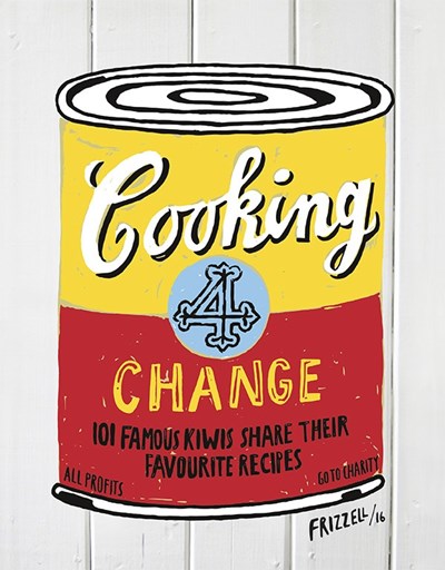Cooking 4 Change: 101 Famous Kiwis Share Their Favourite Recipes