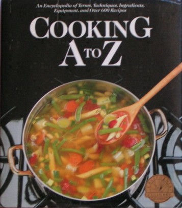 Cooking A to Z: An Encycopedia of Terms, Techniques, Ingredients, Equipment, and Over 600 Recipes