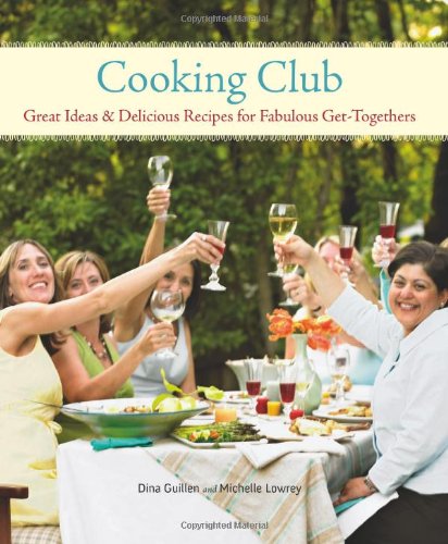 Cooking Club: Great Ideas and Delicious Recipes for Fabulous Get-Togethers
