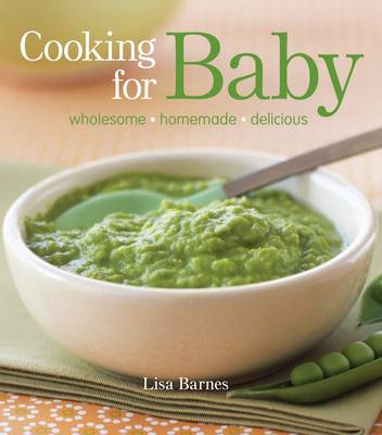 Cooking for Baby: Wholesome, Homemade, Delicious