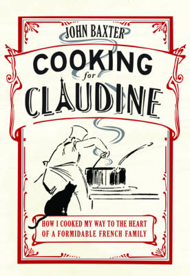 Cooking for Claudine: How I Cooked My Way to the Heart of a Formidable French Family