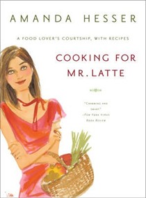 Cooking For Mr. Latte: A Food Lover's Courtship, With Recipes
