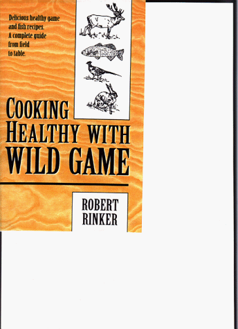 Cooking Healthy with Wild Game: Delicious Healthy Game & Fish Recipes: A Complete Guide from Field to Table