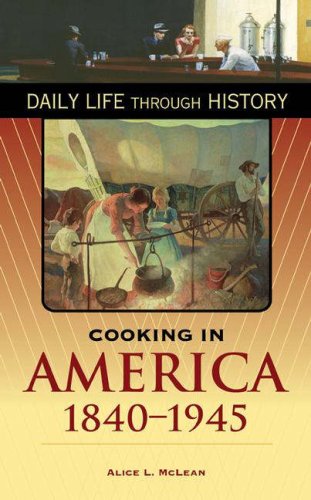 Cooking in America, 1840-1945 (The Greenwood Press Daily Life Through History Series: Cooking Up History)
