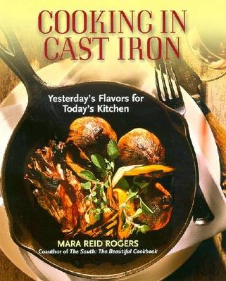 Cooking In Cast Iron: Yesterday's Flavors For Today's Kitchen