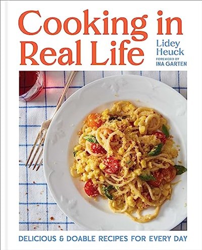 Cooking in Real Life: Delicious and Doable Recipes for Every Day