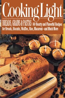 Cooking Light Breads, Grains and Pastas: 80 Hearty and Flavorful Recipes for Breads, Biscuits, Waffles, Rice, Macaroni - And Mutch More