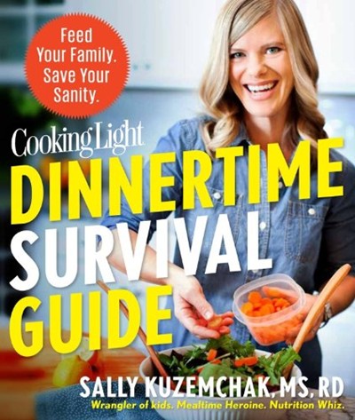 Cooking Light Dinnertime Survival Guide: Stay Calm Advice and Healthy Homemade Meals Anyone (Yes, Anyone!) Can Cook