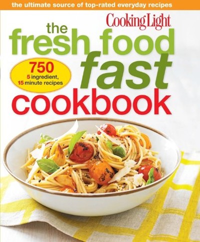 Cooking Light Fresh Food Fast Cookbook: The Ultimate Collection of Top-Rated Everyday Dishes