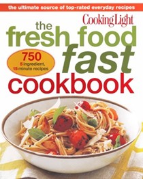 Cooking Light Fresh Food Fast Cookbook: The Ultimate Collection of Top-Rated Everyday Dishes